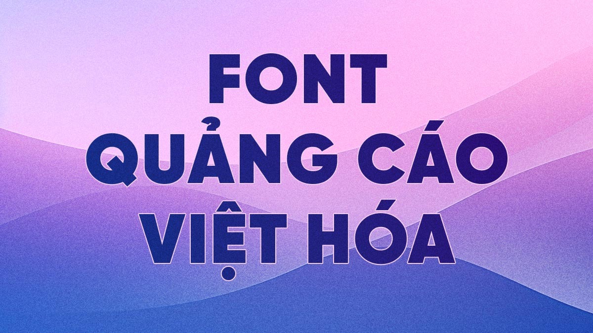 [Tải Xuống] Top 15 + Font Chữ Quảng Cáo Việt Hóa Đẹp Nhất 2025